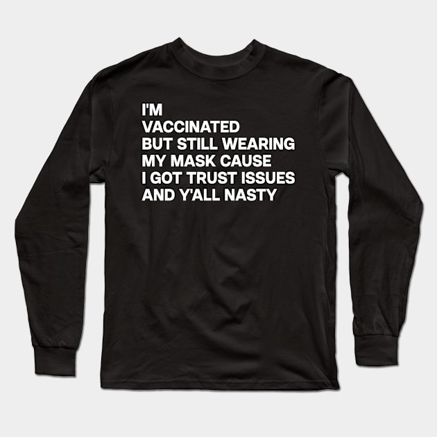 i'm vaccinated but still wearing my mask cause i got trust issues and y'all nasty Long Sleeve T-Shirt by ShinyTeegift